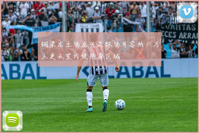 铜梁龙主场龙兴足球场可容纳六万人更衣室内设热身区域