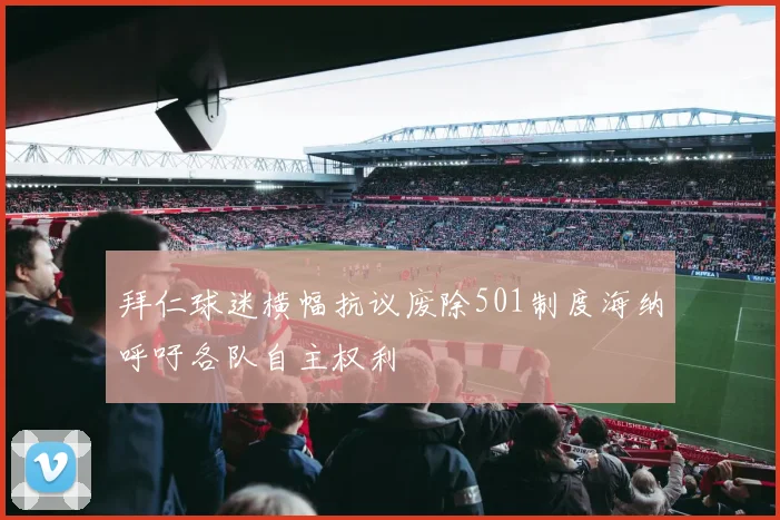 拜仁球迷横幅抗议废除501制度海纳呼吁各队自主权利