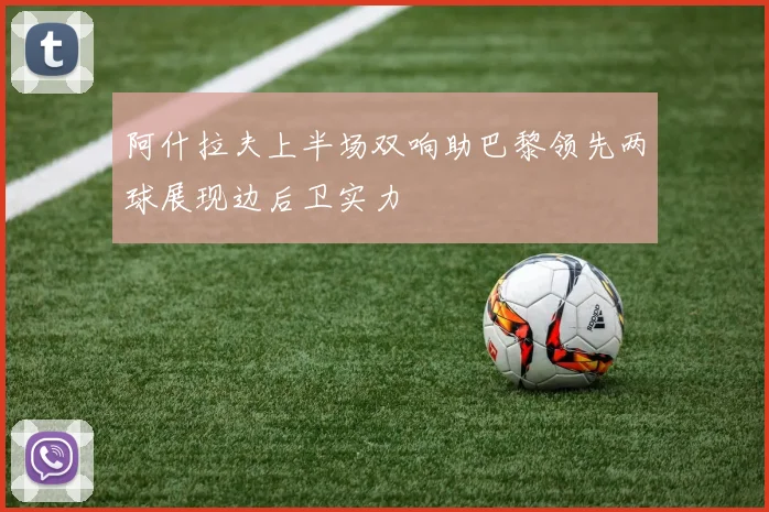 阿什拉夫上半场双响助巴黎领先两球展现边后卫实力